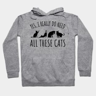 Yes I Really Do Need All These Cats - Cat Lover Gifts Hoodie